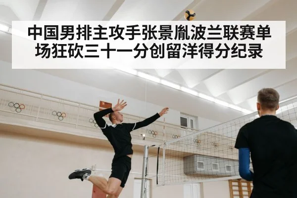 中国男排主攻手张景胤波兰联赛单场狂砍三十一分创留洋得分纪录 | kaiyun